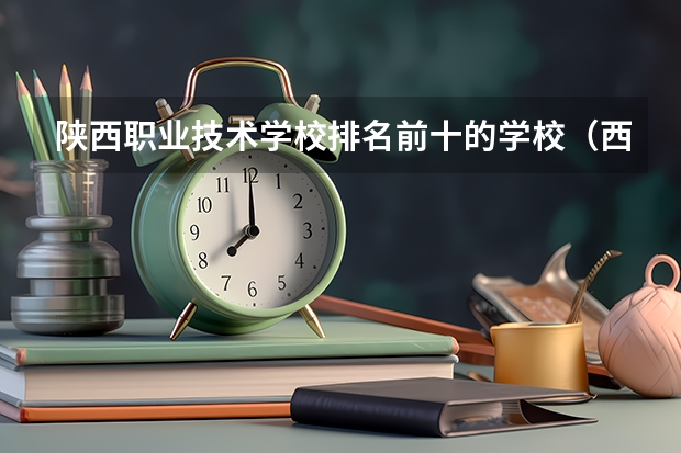 陕西职业技术学校排名前十的学校（西安 专科学校排名榜）