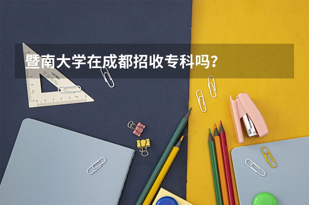 暨南大学在成都招收专科吗？