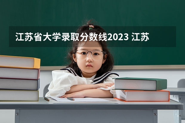 江苏省大学录取分数线2023 江苏高职大专院校排名