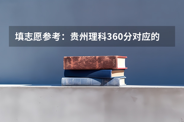 填志愿参考：贵州理科360分对应的大学 职业学校排名