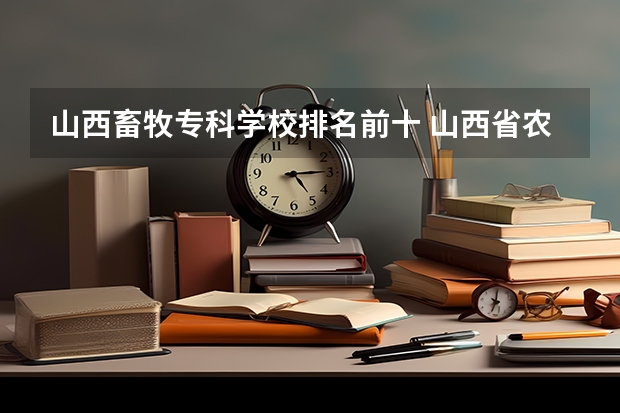 山西畜牧专科学校排名前十 山西省农业学术刊物畜牧简介