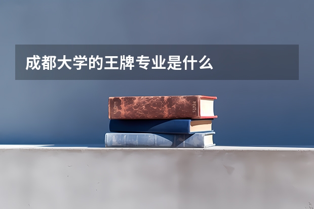 成都大学的王牌专业是什么