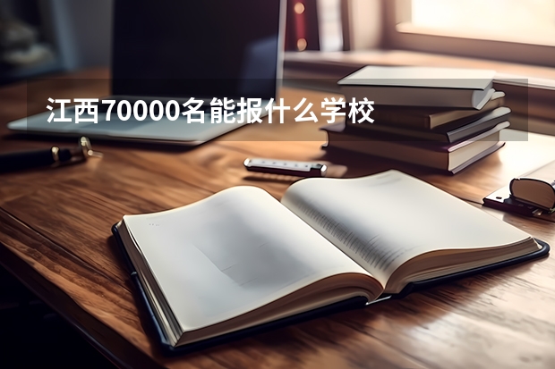 江西70000名能报什么学校