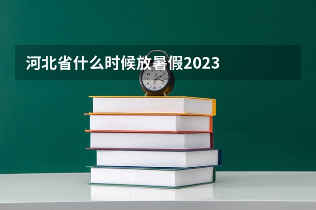 河北省什么时候放暑假2023