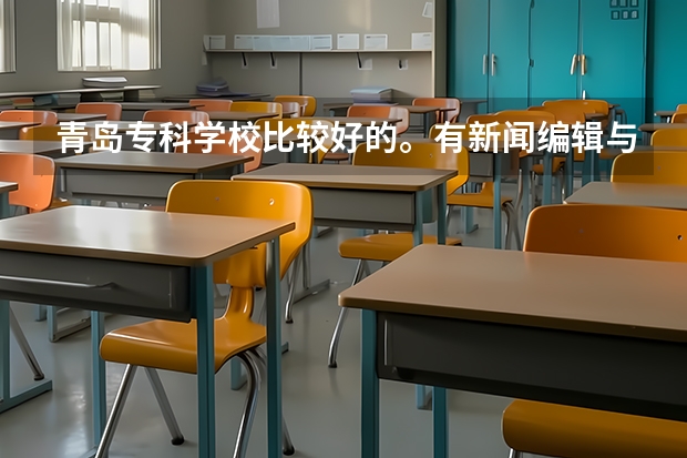 青岛专科学校比较好的。有新闻编辑与制作的。466分可上 青岛专科学校