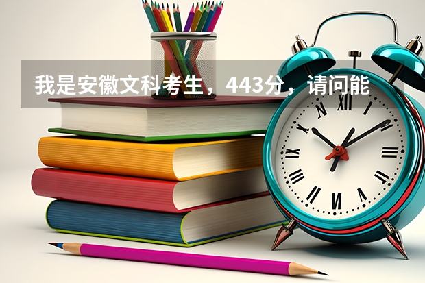 我是安徽文科考生，443分，请问能上安徽医学高等专科学校吗？