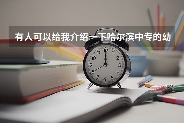 有人可以给我介绍一下哈尔滨中专的幼师专业的院校吗?谢谢