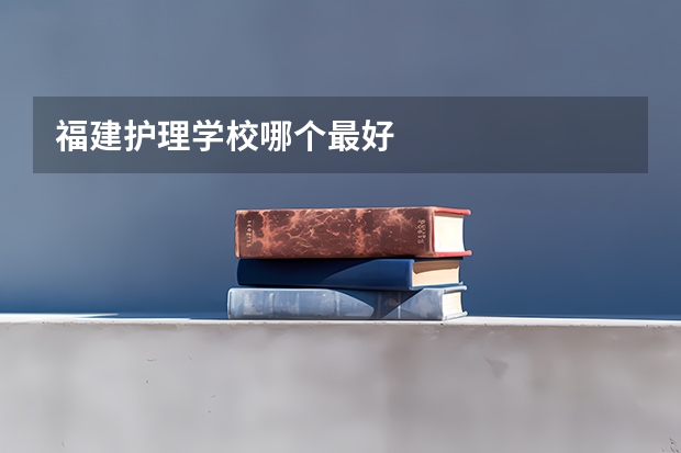 福建护理学校哪个最好