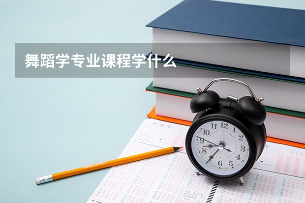 舞蹈学专业课程学什么