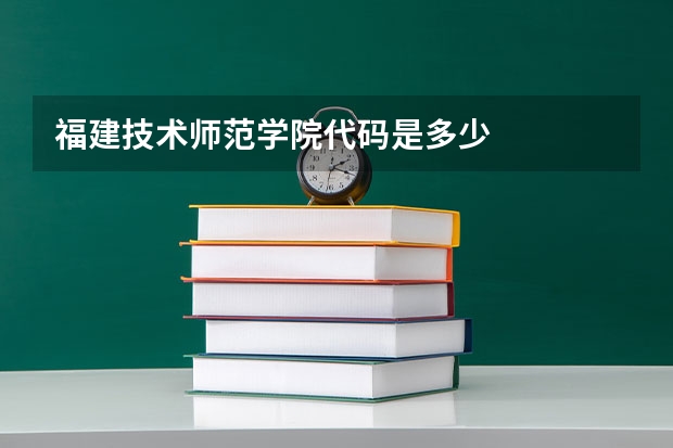 福建技术师范学院代码是多少