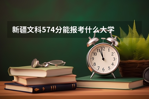 新疆文科574分能报考什么大学