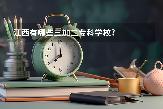 江西有哪些三加二专科学校?