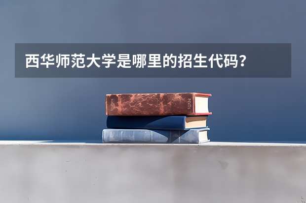 西华师范大学是哪里的招生代码？