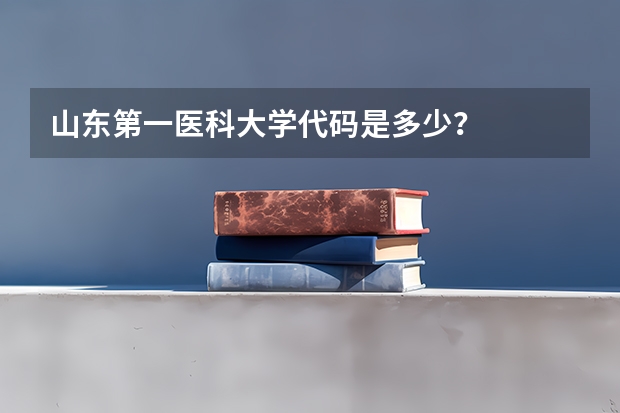 山东第一医科大学代码是多少？