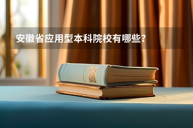 安徽省应用型本科院校有哪些？