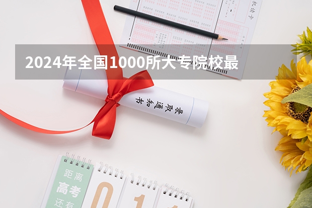 2024年全国1000所大专院校最新排名! 最好的专科学校排名公办