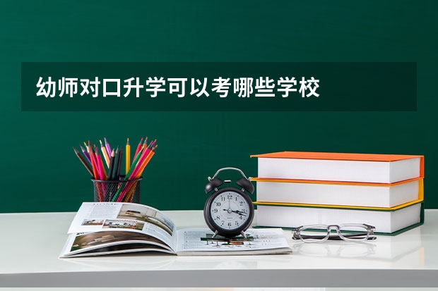 幼师对口升学可以考哪些学校