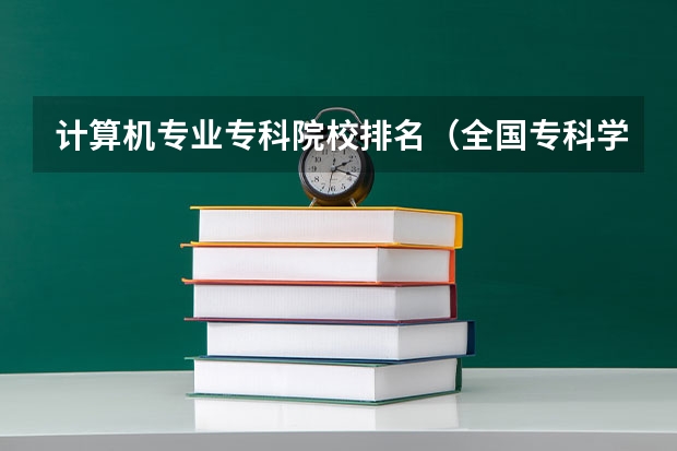 计算机专业专科院校排名（全国专科学校排行榜）